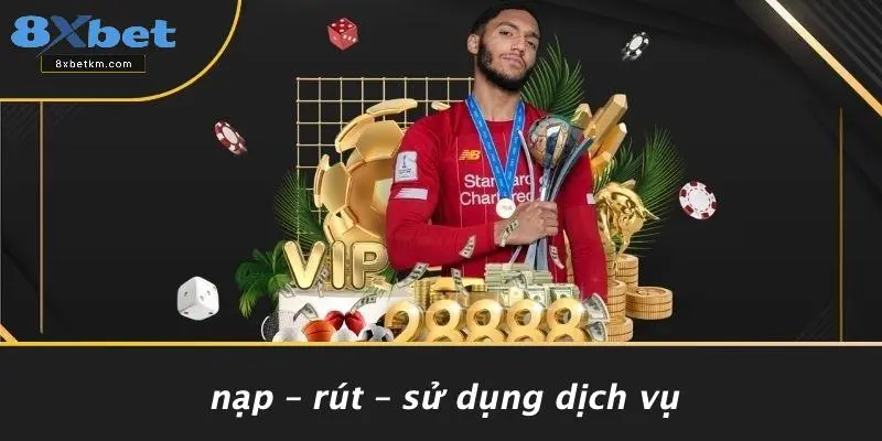 Nạp – Rút – Sử Dụng Dịch Vụ