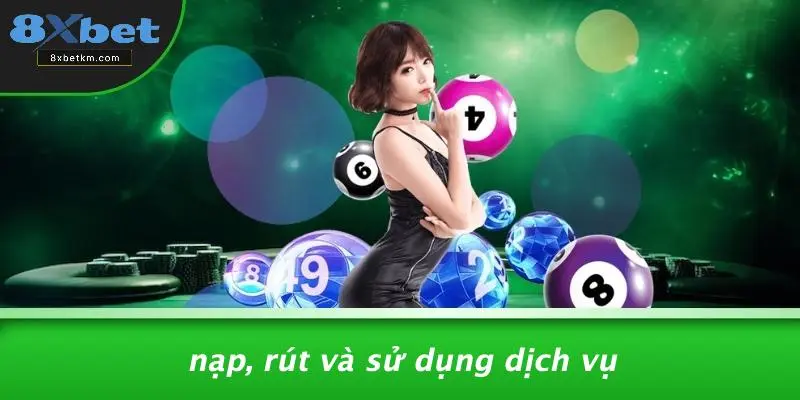 Nạp, Rút Và Sử Dụng Dịch Vụ