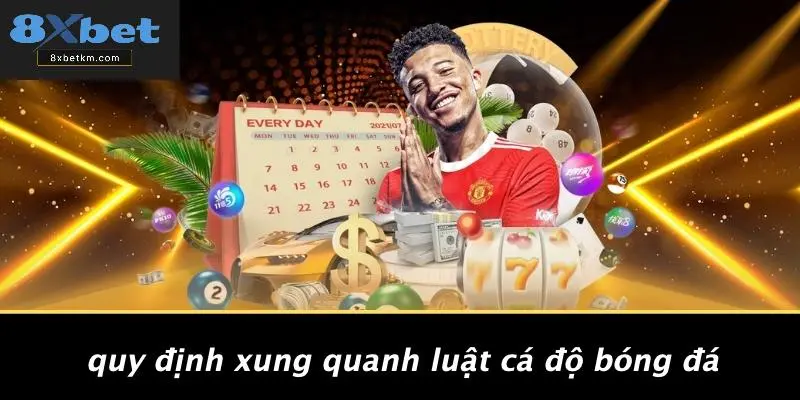 Quy Định Xung Quanh Luật Cá Độ Bóng Đá