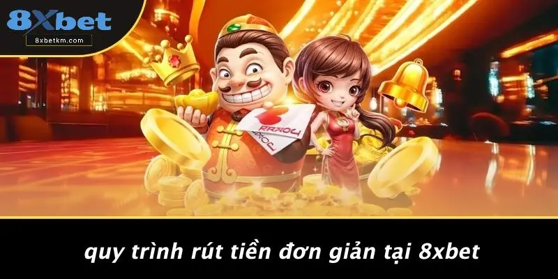 Quy Trình Rút Tiền Đơn Giản Tại 8xbet