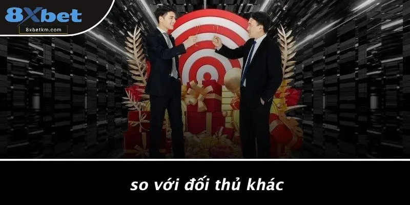 So Với Đối Thủ Khác